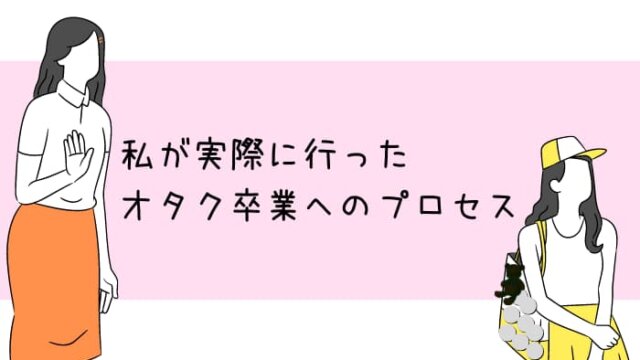 オタク卒業 私が卒オタを果たした方法と現在 ゆるオタに転生