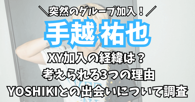 手越祐也のXY加入の経緯は？3つの理由とYOSHIKIとの出会いについて調査