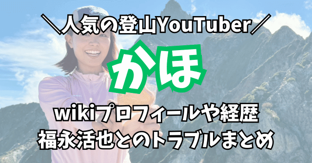 登山YouTuberかほのwikiプロフィールや経歴は？福永活也とのトラブルまとめ